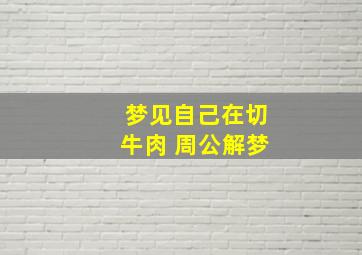 梦见自己在切牛肉 周公解梦